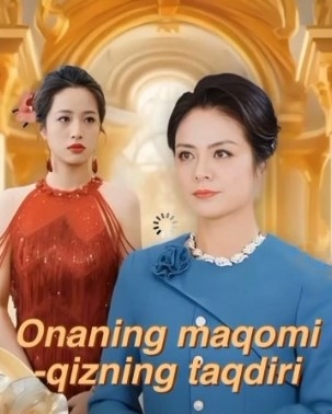 Onaning maqomi qizning taqdiri Drama xitoy seriali Uzbek tilida Barcha qismlari